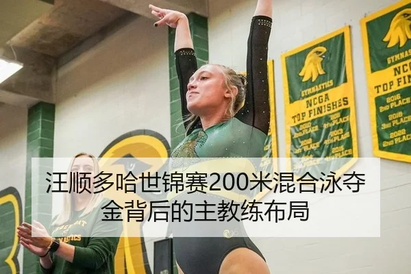 汪顺多哈世锦赛200米混合泳夺金背后的主教练布局