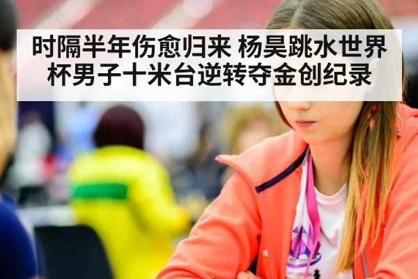 时隔半年伤愈归来 杨昊跳水世界杯男子十米台逆转夺金创纪录